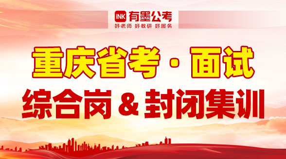 【重庆省考·面试】综合岗_封闭集训营-公务员-有墨公考【官网】
